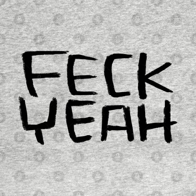 Typography Feck Yeah, Ireland, Feck Irish Slang, by badlydrawnbabe